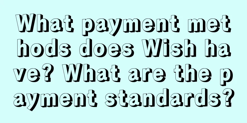 What payment methods does Wish have? What are the payment standards?