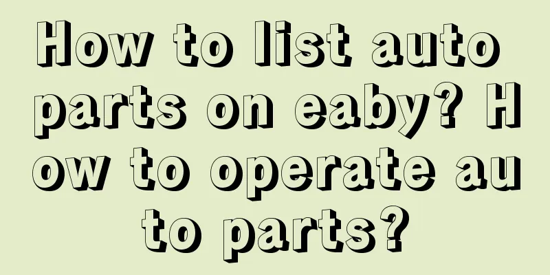 How to list auto parts on eaby? How to operate auto parts?