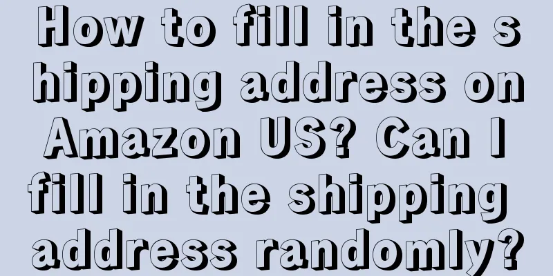 How to fill in the shipping address on Amazon US? Can I fill in the shipping address randomly?