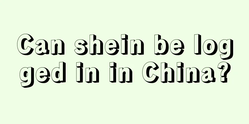 Can shein be logged in in China?