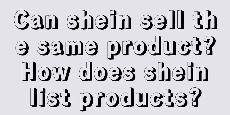Can shein sell the same product? How does shein list products?