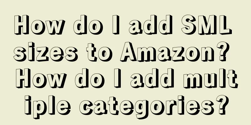 How do I add SML sizes to Amazon? How do I add multiple categories?
