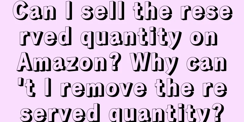 Can I sell the reserved quantity on Amazon? Why can't I remove the reserved quantity?