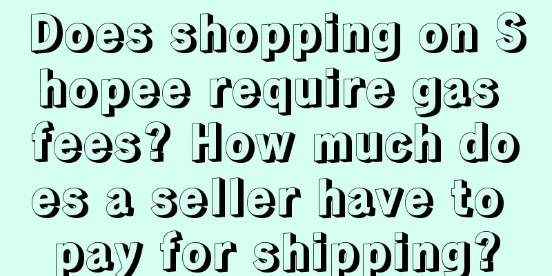 Does shopping on Shopee require gas fees? How much does a seller have to pay for shipping?