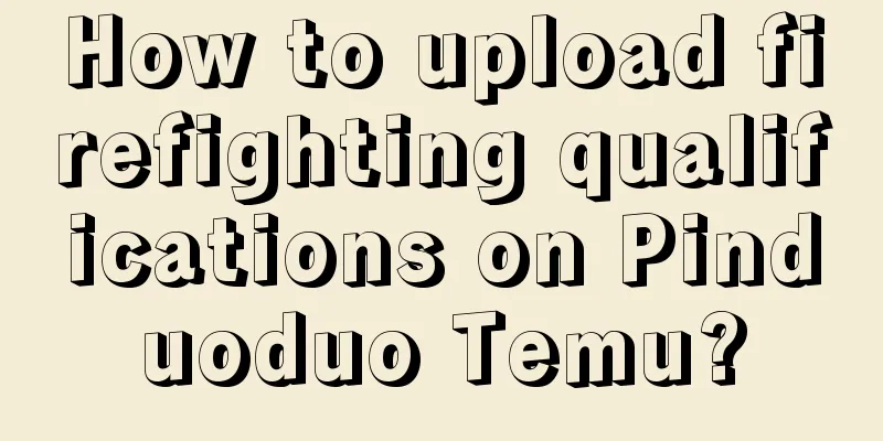 How to upload firefighting qualifications on Pinduoduo Temu?