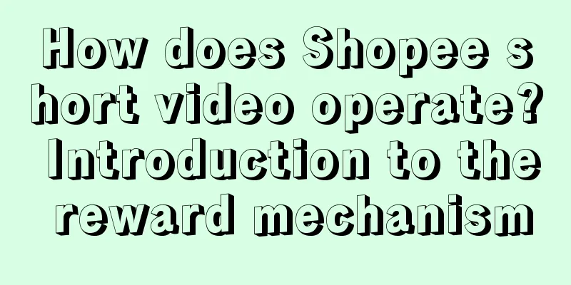 How does Shopee short video operate? Introduction to the reward mechanism