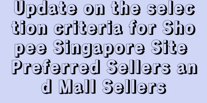 Update on the selection criteria for Shopee Singapore Site Preferred Sellers and Mall Sellers