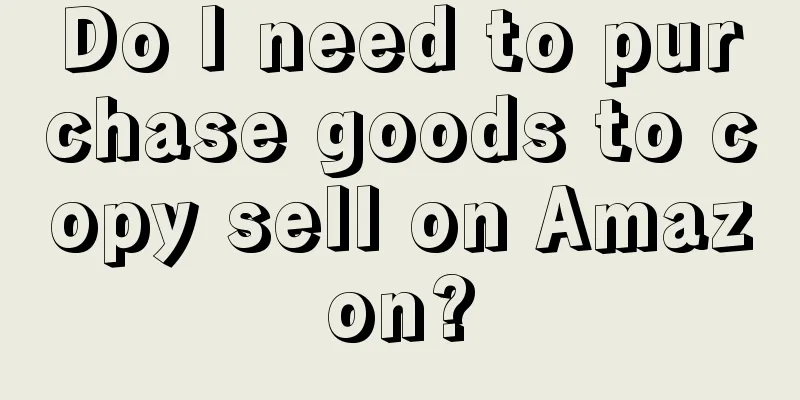 Do I need to purchase goods to copy sell on Amazon?