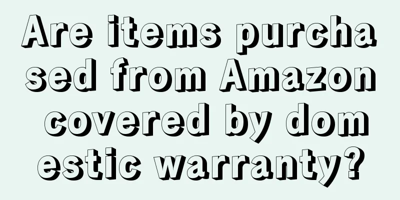 Are items purchased from Amazon covered by domestic warranty?