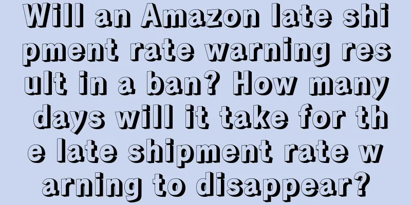 Will an Amazon late shipment rate warning result in a ban? How many days will it take for the late shipment rate warning to disappear?