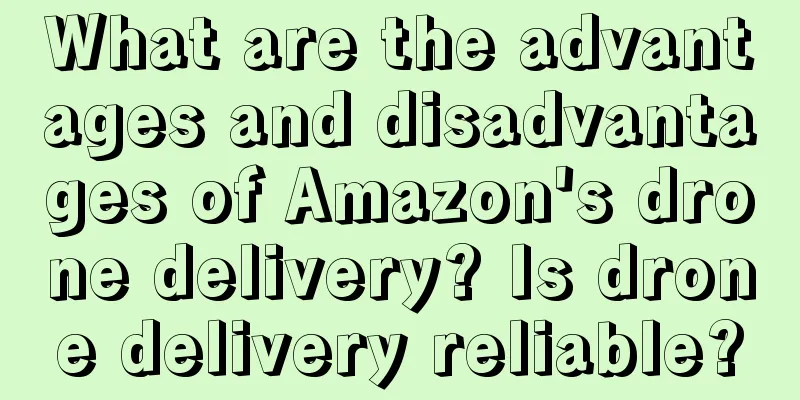 What are the advantages and disadvantages of Amazon's drone delivery? Is drone delivery reliable?