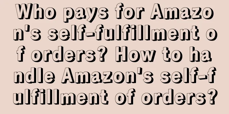 Who pays for Amazon's self-fulfillment of orders? How to handle Amazon's self-fulfillment of orders?