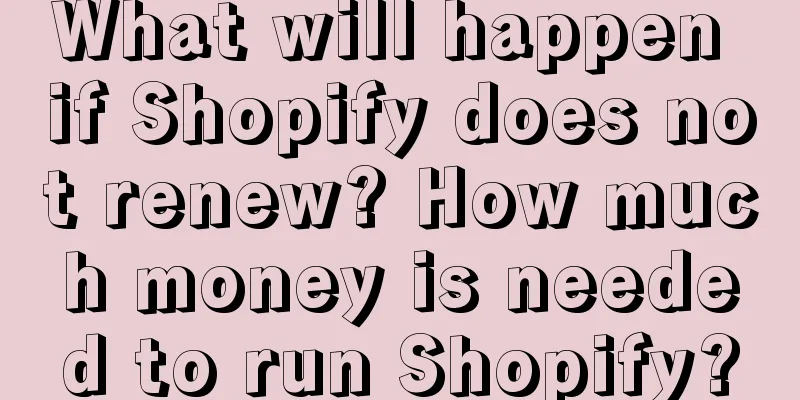 What will happen if Shopify does not renew? How much money is needed to run Shopify?