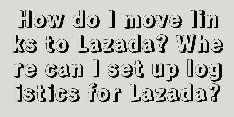 How do I move links to Lazada? Where can I set up logistics for Lazada?