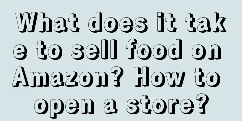 What does it take to sell food on Amazon? How to open a store?