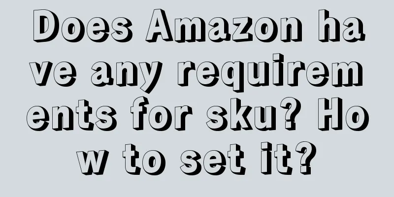 Does Amazon have any requirements for sku? How to set it?
