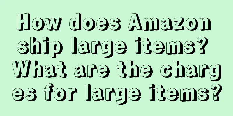 How does Amazon ship large items? What are the charges for large items?