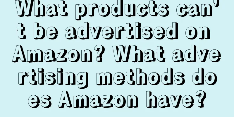 What products can’t be advertised on Amazon? What advertising methods does Amazon have?