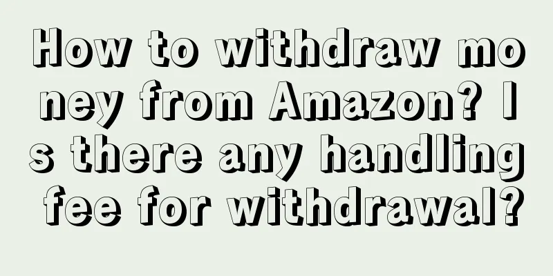 How to withdraw money from Amazon? Is there any handling fee for withdrawal?