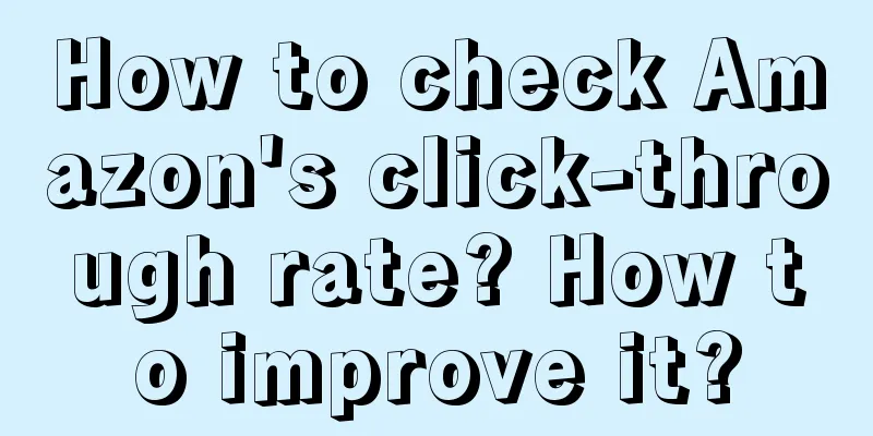 How to check Amazon's click-through rate? How to improve it?