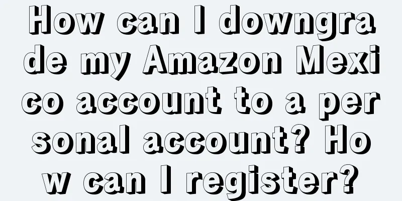 How can I downgrade my Amazon Mexico account to a personal account? How can I register?