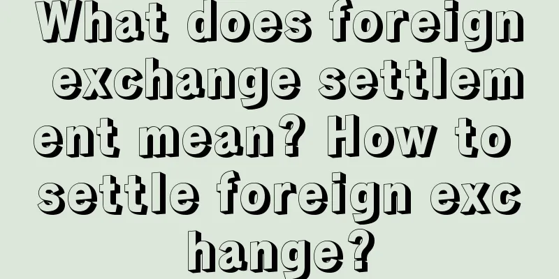 What does foreign exchange settlement mean? How to settle foreign exchange?