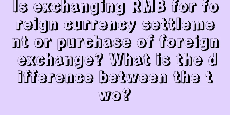 Is exchanging RMB for foreign currency settlement or purchase of foreign exchange? What is the difference between the two?