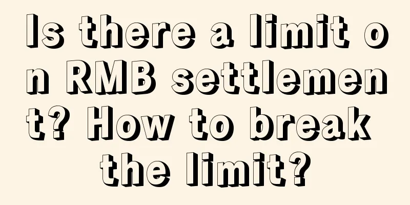 Is there a limit on RMB settlement? How to break the limit?
