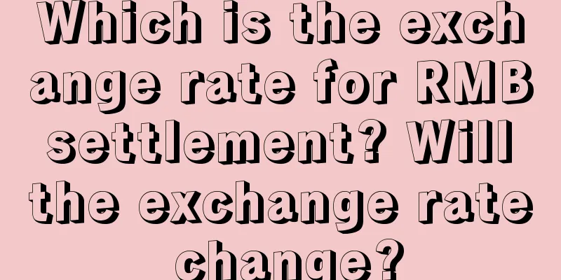 Which is the exchange rate for RMB settlement? Will the exchange rate change?