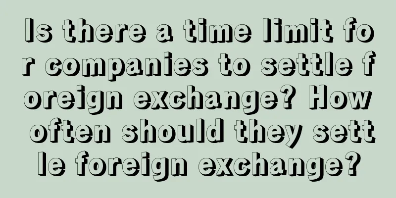 Is there a time limit for companies to settle foreign exchange? How often should they settle foreign exchange?