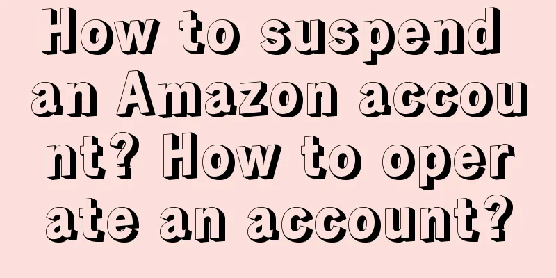 How to suspend an Amazon account? How to operate an account?