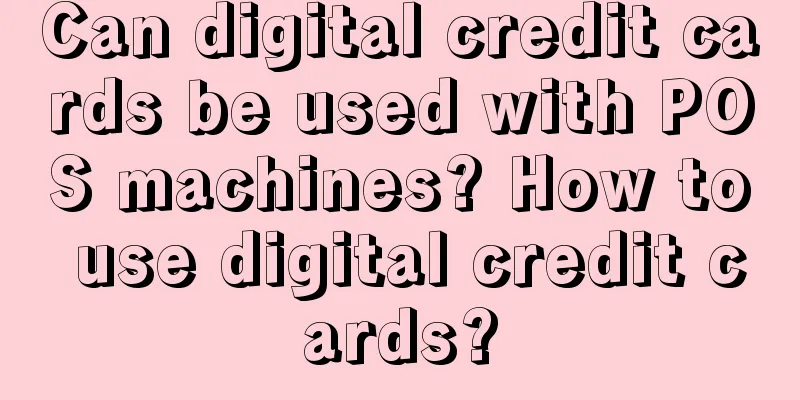 Can digital credit cards be used with POS machines? How to use digital credit cards?