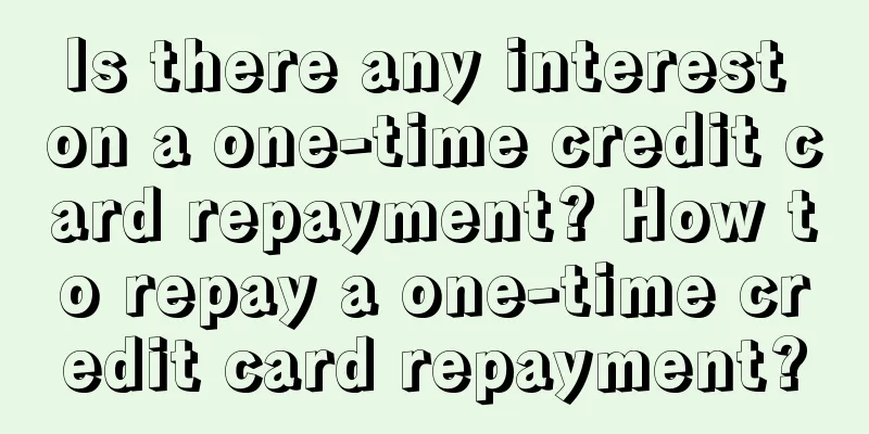 Is there any interest on a one-time credit card repayment? How to repay a one-time credit card repayment?