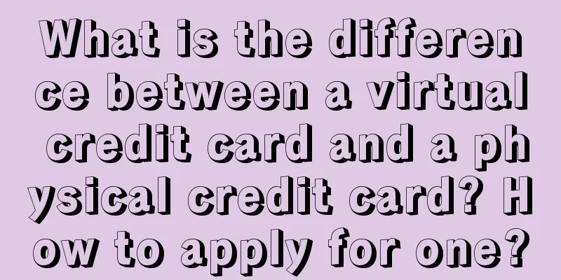 What is the difference between a virtual credit card and a physical credit card? How to apply for one?