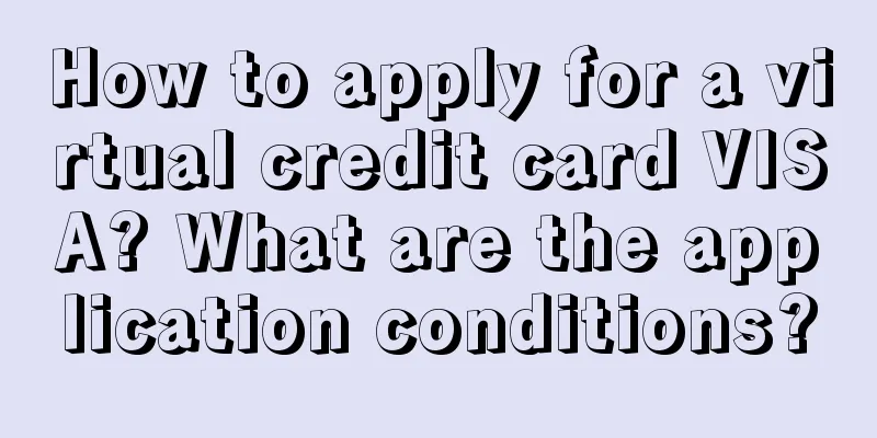 How to apply for a virtual credit card VISA? What are the application conditions?