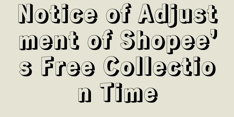 Notice of Adjustment of Shopee’s Free Collection Time