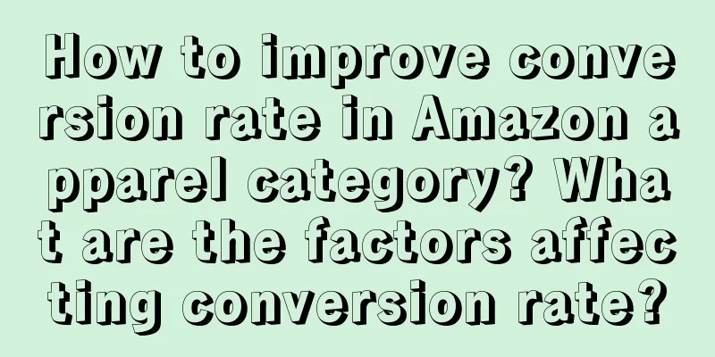 How to improve conversion rate in Amazon apparel category? What are the factors affecting conversion rate?