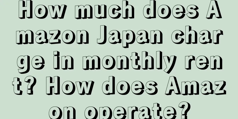 How much does Amazon Japan charge in monthly rent? How does Amazon operate?