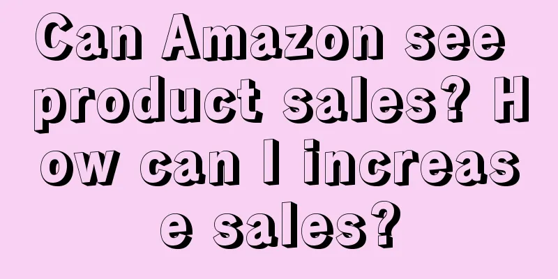 Can Amazon see product sales? How can I increase sales?