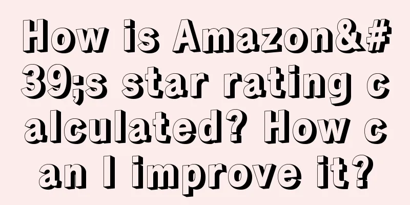 How is Amazon's star rating calculated? How can I improve it?