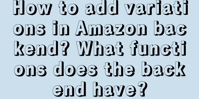 How to add variations in Amazon backend? What functions does the backend have?