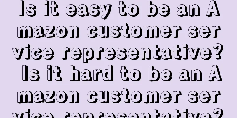 Is it easy to be an Amazon customer service representative? Is it hard to be an Amazon customer service representative?