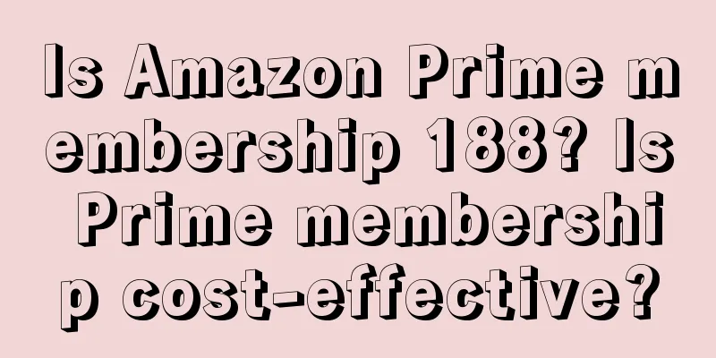 Is Amazon Prime membership 188? Is Prime membership cost-effective?