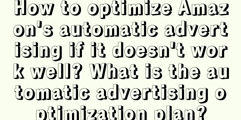 How to optimize Amazon's automatic advertising if it doesn't work well? What is the automatic advertising optimization plan?