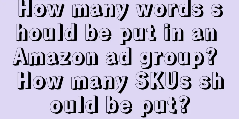 How many words should be put in an Amazon ad group? How many SKUs should be put?