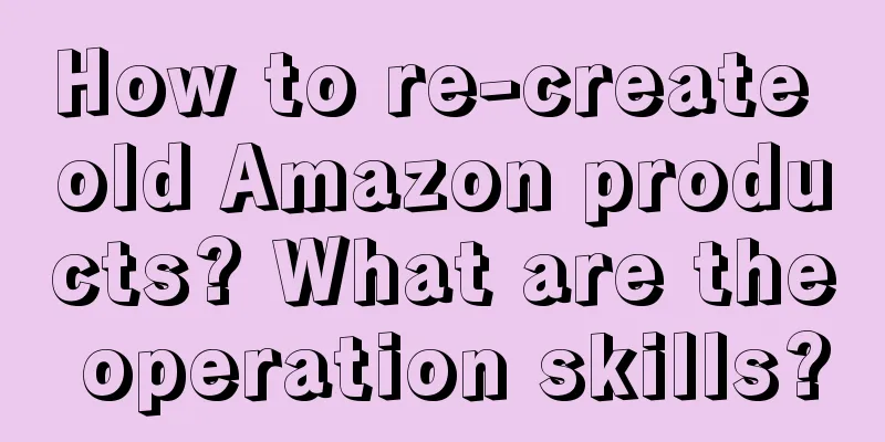 How to re-create old Amazon products? What are the operation skills?
