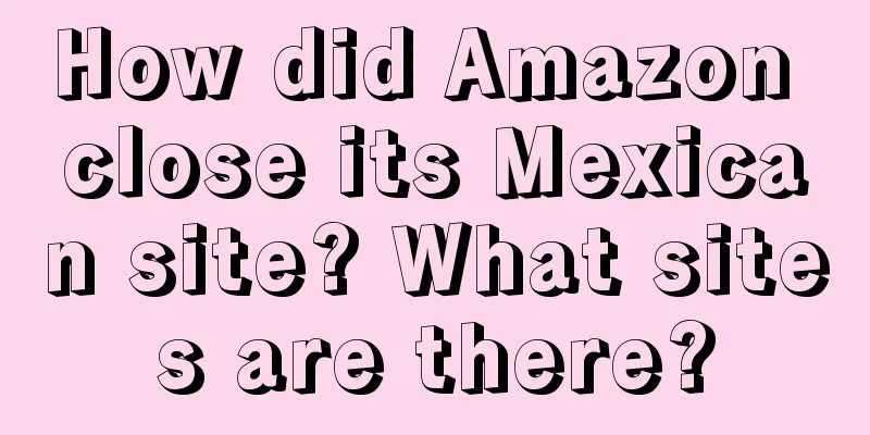 How did Amazon close its Mexican site? What sites are there?