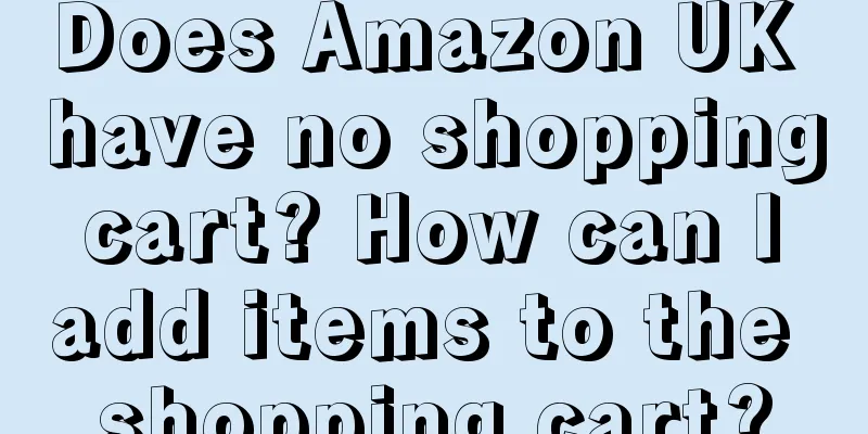 Does Amazon UK have no shopping cart? How can I add items to the shopping cart?