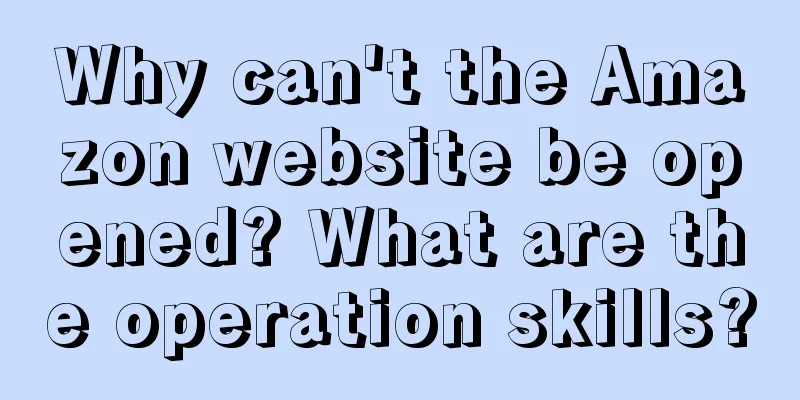 Why can't the Amazon website be opened? What are the operation skills?