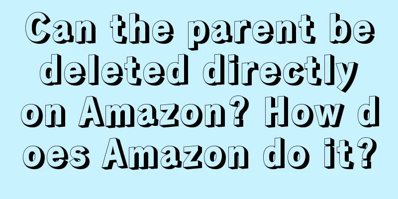 Can the parent be deleted directly on Amazon? How does Amazon do it?